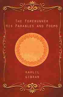 The Forerunner: His Parables And Poems by Kahlil Gibran