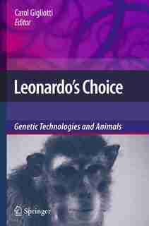 Leonardo's Choice: Genetic Technologies and Animals by Carol Gigliotti