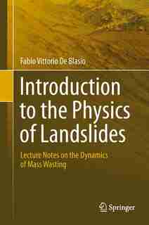 Introduction to the Physics of Landslides: Lecture notes on the dynamics of mass wasting by Fabio Vittorio De Blasio