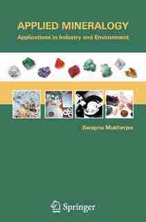 Applied Mineralogy: Applications in Industry and Environment by Swapna Mukherjee