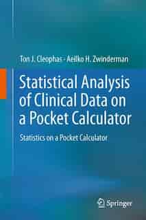 Statistical Analysis of Clinical Data on a Pocket Calculator: Statistics on a Pocket Calculator by Ton J. Cleophas