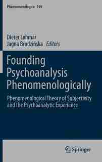 Founding Psychoanalysis Phenomenologically: Phenomenological Theory of Subjectivity and the Psychoanalytic Experience by Dieter Lohmar