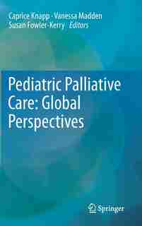 Pediatric Palliative Care: Global Perspectives by Caprice Knapp