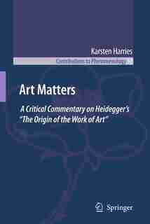 Art Matters: A Critical Commentary on Heidegger's The Origin of the Work of Art by K. Harries