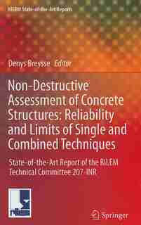 Non-destructive Assessment Of Concrete Structures: Reliability And Limits Of Single And Combined Techniques: State-of-the-art Report Of The Rilem Tech by Denys Breysse