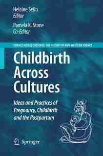 Childbirth Across Cultures: Ideas and Practices of Pregnancy, Childbirth and the Postpartum by Pamela Kendall Stone