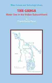 The Ganga: Water Use in the Indian Subcontinent by Pranab Kumar Parua