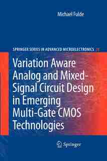 Variation Aware Analog and Mixed-Signal Circuit Design in Emerging Multi-Gate CMOS Technologies by Michael Fulde