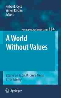 A World Without Values: Essays on John Mackie's Moral Error Theory by Richard Joyce