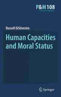 Human Capacities and Moral Status by Russell DiSilvestro