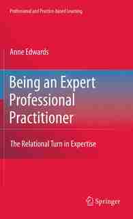 Being an Expert Professional Practitioner: The Relational Turn in Expertise by Anne Edwards