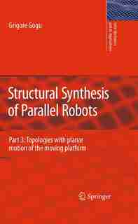 Structural Synthesis of Parallel Robots: Part 3: Topologies with Planar Motion of the Moving Platform by Grigore Gogu
