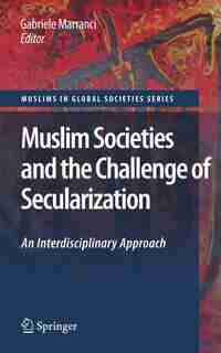 Muslim Societies And The Challenge Of Secularization: An Interdisciplinary Approach by Gabriele Marranci