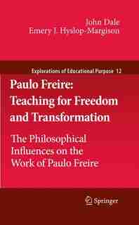 Paulo Freire: Teaching For Freedom And Transformation: The Philosophical Influences On The Work Of Paulo Freire by John Dale