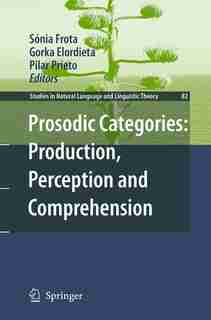 Prosodic Categories: Production, Perception And Comprehension by Sónia Frota