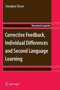 Corrective Feedback, Individual Differences and Second Language Learning by Younghee Sheen