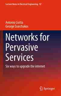 Networks for Pervasive Services: Six Ways to Upgrade the Internet by Antonio Liotta
