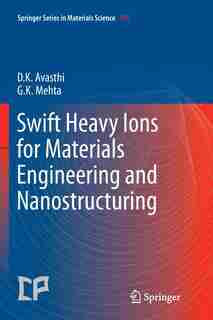 Swift Heavy Ions For Materials Engineering And Nanostructuring by Devesh Kumar Avasthi