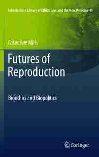 Futures of Reproduction: Bioethics and Biopolitics by Catherine Mills