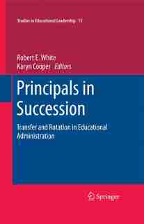 Principals in Succession: Transfer and Rotation in Educational Administration by Robert E. White