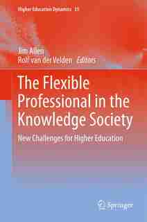 The Flexible Professional in the Knowledge Society: New Challenges for Higher Education by Jim Allen