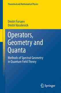 Operators, Geometry and Quanta: Methods of Spectral Geometry in Quantum Field Theory by Dmitri Fursaev