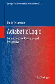 Adiabatic Logic: Future Trend And System Level Perspective by Philip Teichmann