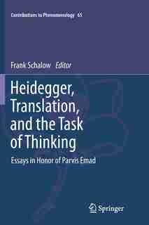 Heidegger, Translation, and the Task of Thinking: Essays in Honor of Parvis Emad by F. Schalow
