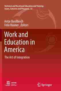 Work and Education in America: The Art of Integration by Antje Barabasch