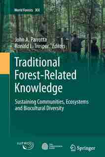 Traditional Forest-Related Knowledge: Sustaining Communities, Ecosystems and Biocultural Diversity by John A. Parrotta