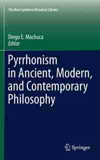 Pyrrhonism in Ancient, Modern, and Contemporary Philosophy by Diego E. Machuca