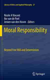 Moral Responsibility: Beyond Free Will and Determinism by Nicole A. Vincent