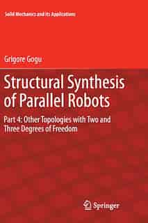 Structural Synthesis of Parallel Robots: Part 4: Other Topologies with Two and Three Degrees of Freedom by Grigore Gogu