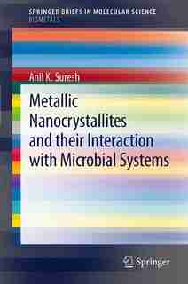 Metallic Nanocrystallites and their Interaction with Microbial Systems by Anil K. Suresh