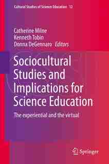 Sociocultural Studies and Implications for Science Education: The experiential and the virtual by Catherine Milne
