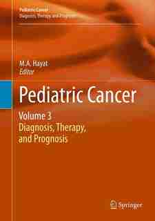 Pediatric Cancer, Volume 3: Diagnosis, Therapy, and Prognosis by M.a. Hayat