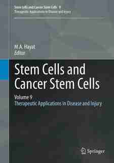 Stem Cells and Cancer Stem Cells, Volume 9: Therapeutic Applications in Disease and Injury by M.a. Hayat