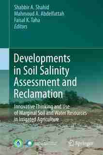 Developments in Soil Salinity Assessment and Reclamation: Innovative Thinking and Use of Marginal Soil and Water Resources in Irrigated Agriculture by Shabbir A. Shahid