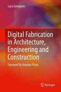 Digital Fabrication in Architecture, Engineering and Construction by Luca Caneparo