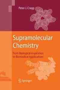Supramolecular Chemistry: From Biological Inspiration to Biomedical Applications by Peter J. Cragg