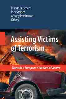Assisting Victims Of Terrorism: Towards A European Standard Of Justice by Rianne Letschert