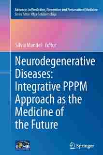 Neurodegenerative Diseases: Integrative Pppm Approach As The Medicine Of The Future by Silvia Mandel