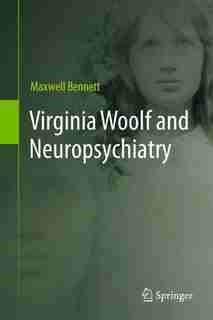 Virginia Woolf and Neuropsychiatry by Maxwell Bennett