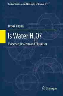 Is Water H2O?: Evidence, Realism and Pluralism by Hasok Chang