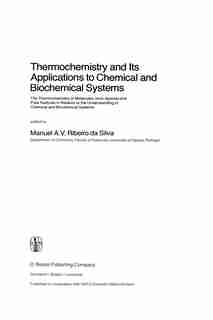 Thermochemistry and Its Applications to Chemical and Biochemical Systems: The Thermochemistry of Molecules, Ionic Species and Free Radicals in Relation to the Understanding by M.A.V. Ribeiro Da Silva