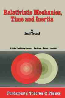 Relativistic Mechanics, Time and Inertia by E. Tocaci