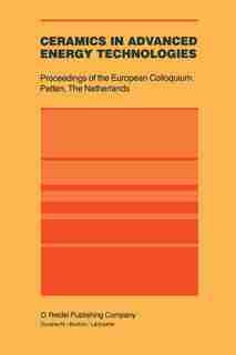 Ceramics in Advanced Energy Technologies: Proceedings of the European Colloquium held at the Joint Research Centre, Petten Establishment, Pet by H. Kröckel