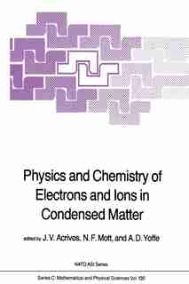 Physics and Chemistry of Electrons and Ions in Condensed Matter by J.V. Acrivos