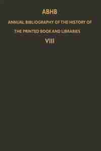 Abhb Annual Bibliography Of The History Of The Printed Book And Libraries: Volume 8: Publications Of 1977 And Additions From The Preceding Years by H. Vervliet
