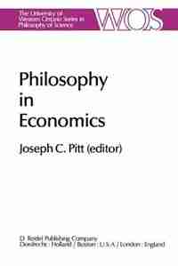 Philosophy in Economics: Papers Deriving from and Related to a Workshop on Testability and Explanation in Economics held at by Joseph C. Pitt